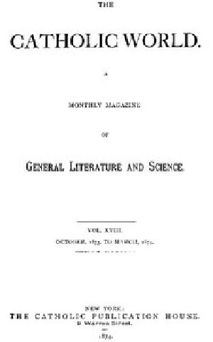 [Gutenberg 51032] • The Catholic World, Volume 18, October, 1873, to March, 1874. / A Monthly Magazine of General Literature and Science